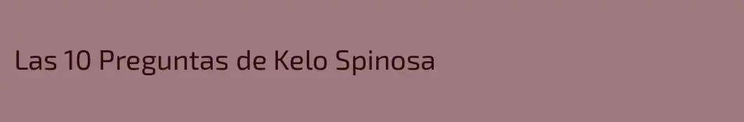 Las 10 Preguntas de Kelo Spinosa